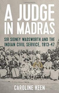A Judge in Madras: Sir Sidney Wadsworth and the Indian Civil Service, 1913-1947