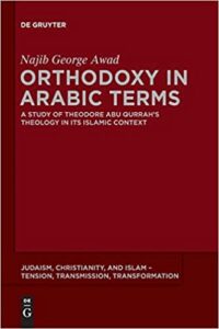 Orthodoxy in Arabic Terms:  A Study of Theodore Abu Qurrah?s Theology in Its Islamic Context