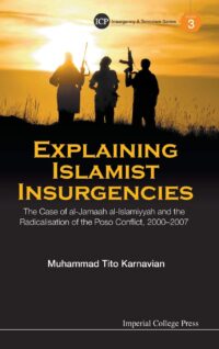 Explaining Islamist Insurgencies: The Case of Al-Jamaah Al-Islamiyyah and the Radicalisation of the Poso Conflict, 2000-2007