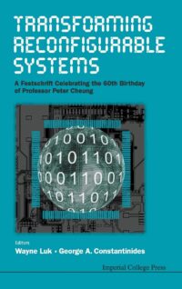 Transforming Reconfigurable Systems: A Festschrift Celebrating the 60Th Birthday of Professor Peter Cheung