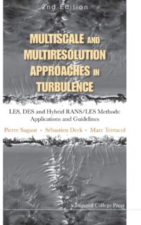 Multiscale and Multiresolution Approaches in Turbulence – Les, Des and Hybrid Rans/Les Methods: Applications and Guidelines (2nd Edition)