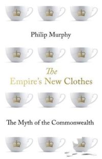 The Empire’s New Clothes: The Myth of the Commonwealth