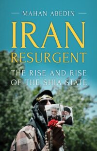 Iran Resurgent: The Rise and Rise of the Shia State