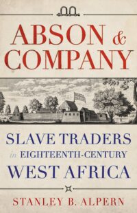 Abson & Company: Slave Traders in Eighteenth- Century West Africa 