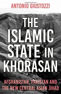The Islamic State in Khorasan : Afghanistan, Pakistan and the New Central Asian Jihad 