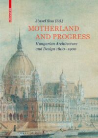 Motherland and Progress:  Hungarian Architecture and Design 1800?1900