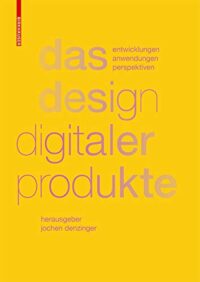 Das Design digitaler Produkte:  Entwicklungen, Anwendungen, Perspektiven