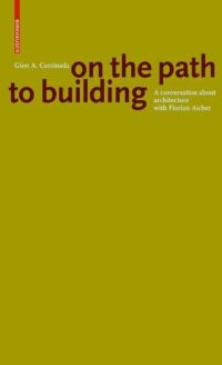 Gion A. Caminada. On the path to building:  A conversation about architecture with Florian Aicher