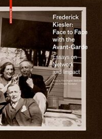 Frederick Kiesler: Face to Face with the Avant-Garde:  Essays on Network and Impact