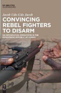 Convincing Rebel Fighters to Disarm:  UN Information Operations in the Democratic Republic of Congo