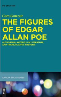 The Figures of Edgar Allan Poe:  Authorship, Antebellum Literature, and Transatlantic  Rhetoric