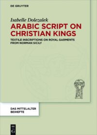 Arabic Script on Christian Kings:  Textile Inscriptions on Royal Garments from Norman Sicily
