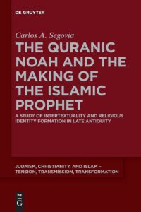 The Quranic Noah and the Making of the Islamic Prophet:  A Study of Intertextuality and Religious Identity Formation in Late Antiquity