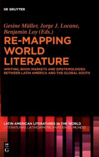 Re-mapping World Literature:  Writing, Book Markets and Epistemologies between Latin America and the Global South / Escrituras, mercados y epistemolog?as entre Am?rica Latina y el Sur Global