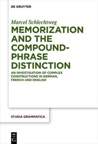 Memorization and the Compound-Phrase Distinction:  An Investigation of Complex Constructions in German, French and English