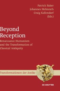 Beyond Reception:  Renaissance Humanism and the Transformation of Classical Antiquity