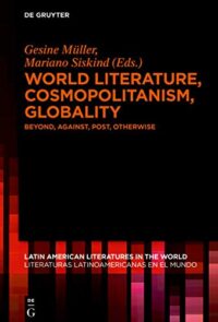 World Literature, Cosmopolitanism, Globality:  Beyond, Against, Post, Otherwise