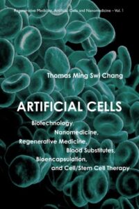 Artificial Cells: Biotechnology, Nanomedicine, Regenerative Medicine, Blood Substitutes, Bioencapsulation, and Cell/Stem Cell Therapy