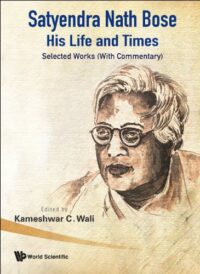 Satyendra Nath Bose — His Life and Times: Selected Works (With Commentary)