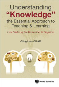 Understanding “Knowledge”, the Essential Approach to Teaching & Learning: Case Studies of Pre-Universities in Singapore