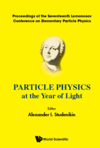 Particle Physics At the Year of Light – Proceedings of the Seventeenth Lomonosov Conference on Elementary Particle Physics