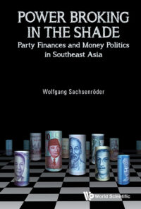 Power Broking in the Shade: Party Finances and Money Politics in Southeast Asia