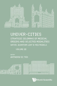 Univer-Cities: Strategic Dilemmas of Medical Origins and Selected Modalities: Water, Quantum Leap & New Models – Volume Iii