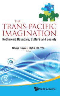 The Trans-Pacific Imagination: Rethinking Boundary, Culture and Society