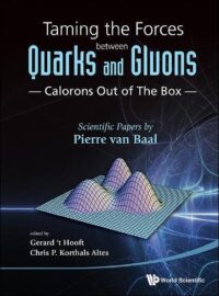 Taming the Forces Between Quarks and Gluons – Calorons Out of the Box: Scientific Papers By Pierre Van Baal