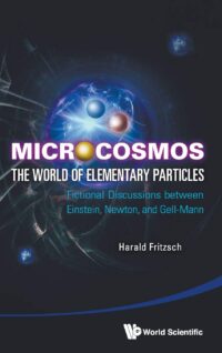 Microcosmos: The World of Elementary Particles – Fictional Discussions Between Einstein, Newton, and Gell-Mann