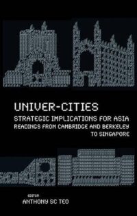 Univer-Cities: Strategic Implications for Asia – Readings From Cambridge and Berkeley to Singapore
