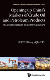 Opening Up China’s Markets of Crude Oil and Petroleum Products: Theoretical Research and Reform Solutions