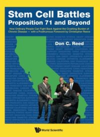 Stem Cell Battles: Proposition 71 and Beyond – How Ordinary People Can Fight Back Against the Crushing Burden of Chronic Disease – with a Posthumous Foreword By Christopher Reeve