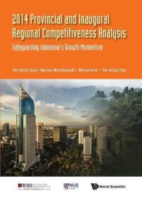 2014 Provincial and Inaugural Regional Competitiveness Analysis: Safeguarding Indonesia’s Growth Momentum