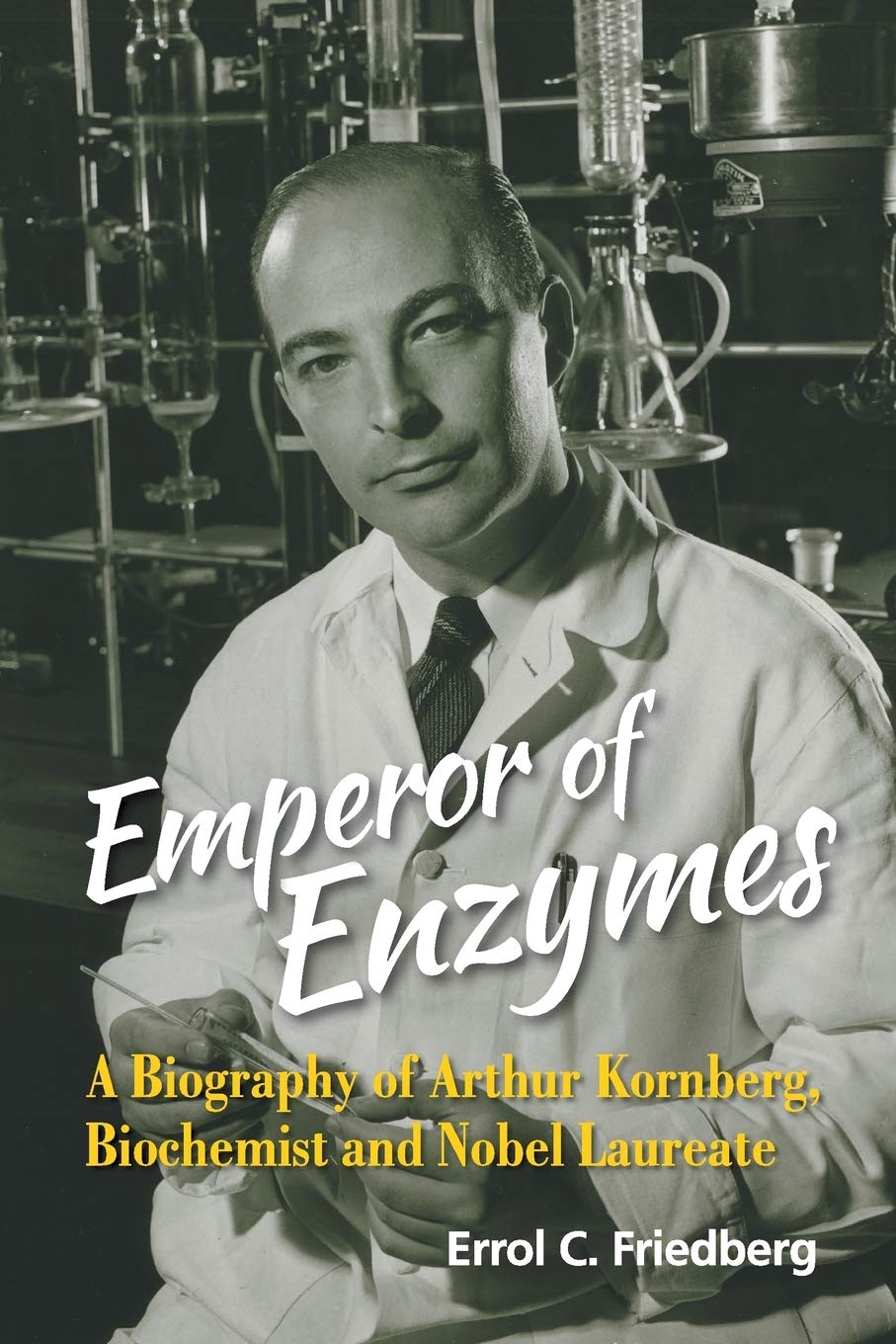 Emperor of Enzymes A Biography of Arthur Kornberg, Biochemist and