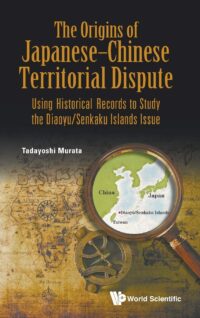 Origins of Japanese-Chinese Territorial Dispute, The: Using Historical Records to Study the Diaoyu/Senkaku Islands Issue