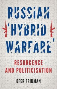 Russian ‘Hybrid Warfare’: Resurgence and Politicisation