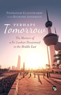 Perhaps Tomorrow: The Memoir of a Sri Lankan Housemaid in the Middle East