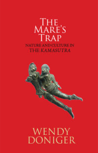 Reading the Kamasutra: The Mareâ€™s Trap and Other Essays on Vatsyayanaâ€™s Masterpiece