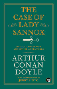 The Case of Lady Sannox: Medical Mysteries and Other Adventures