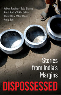 Dispossessed: Stories from Indiaâ€™s Margins