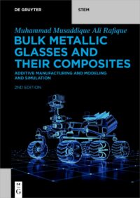 Bulk Metallic Glasses and Their Composites: Additive Manufacturing and Modeling and Simulation