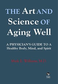 The Art and Science of Aging Well: A Physician’s Guide to a Healthy Body, Mind, and Spirit