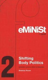 Shifting Body Politics: Gender, Nation, State In Pakistan