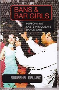 Bans & Bar Girls: Performing Caste In Mumbai?S Dance Bars
