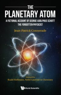 The Planetary Atom: A Fictional Account Of George Adolphus Schott The Forgotten Physicist