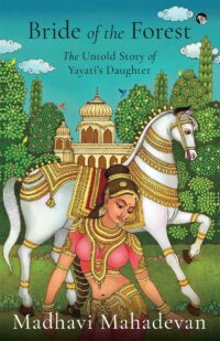 Bride of the Forest: The Untold Story of Yayati’s Daughter