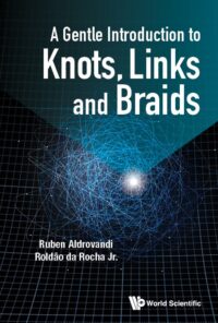 A Gentle Introduction To Knots, Links And Braids