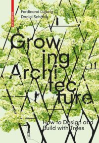 Growing Architecture: How to Design and Build with Trees