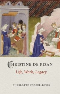 Christine De Pizan: Life, Work, Legacy (Medieval Lives)